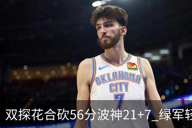 双探花合砍56分波神21+7 绿军轻取猛龙获连胜