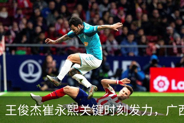 王俊杰崔永熙关键时刻发力，广西3球员给力，中国男篮胜澳大利亚