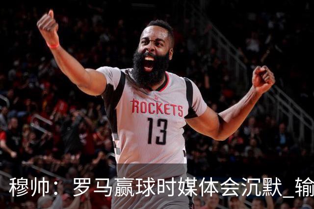 穆帅：罗马赢球时媒体会沉默 输球他们反而会庆祝
